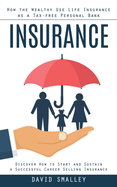 Insurance: How the Wealthy Use Life Insurance as a Tax-free Personal Bank (Discover How to Start and Sustain a Successful Career Selling Insurance)