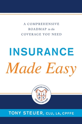 Insurance Made Easy: A Comprehensive Roadmap to the Coverage You Need - Steuer, Tony