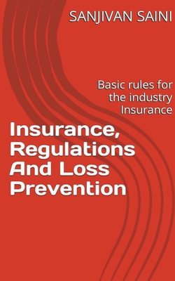 Insurance, regulations and loss prevention: Basic Rules for the industry Insurance - Saini, Sanjivan