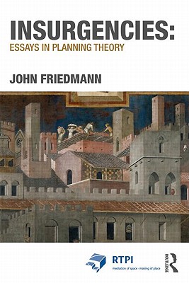 Insurgencies: Essays in Planning Theory - Friedmann, John