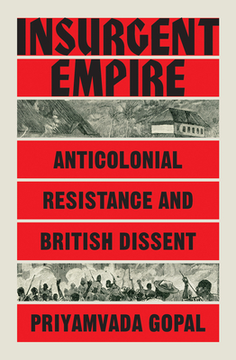 Insurgent Empire: Anticolonial Resistance and British Dissent - Gopal, Priyamvada