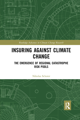 Insuring Against Climate Change: The Emergence of Regional Catastrophe Risk Pools - Scherer, Nikolas