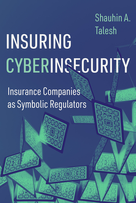 Insuring Cyberinsecurity: Insurance Companies as Symbolic Regulators - Talesh, Shauhin a