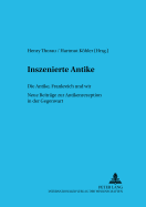 Inszenierte Antike: Die Antike, Frankreich Und Wir. Neue Beitraege Zur Antikenrezeption in Der Gegenwart