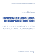 Inszenierung Und Interpenetration: Das Zusammenspiel Von Eliten Aus Politik Und Journalismus