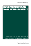 Inszenierungen Von Weiblichkeit: Weibliche Kindheit Und Adoleszenz in Der Literatur Des 20. Jahrhunderts