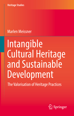Intangible Cultural Heritage and Sustainable Development: The Valorisation of Heritage Practices - Meissner, Marlen