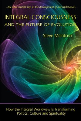 Integral Consciousness and the Future of Evolution - McIntosh, Steve