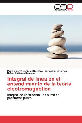 Integral de lnea en el entendimiento de la teora electromagntica - Gonzlez Quezada Mara Dolores, and Flores Garca Sergio, and Gutirrez Carmona Rafael