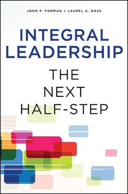 Integral Leadership: The Next Half-Step - Forman, John P., and Ross, Laurel A.