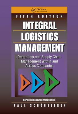 Integral Logistics Management: Operations and Supply Chain Management Within and Across Companies, Fifth Edition - Schoensleben, Paul