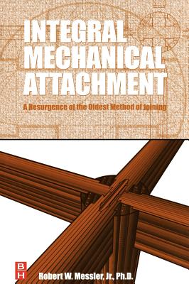 Integral Mechanical Attachment: A Resurgence of the Oldest Method of Joining - Messler, Robert W
