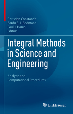 Integral Methods in Science and Engineering: Analytic and Computational Procedures - Constanda, Christian (Editor), and Bodmann, Bardo E.J. (Editor), and Harris, Paul J. (Editor)