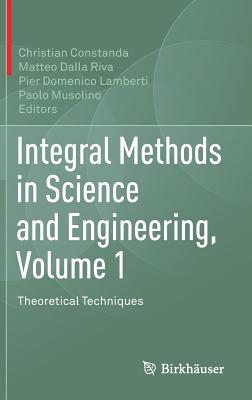 Integral Methods in Science and Engineering, Volume 1: Theoretical Techniques - Constanda, Christian (Editor), and Dalla Riva, Matteo (Editor), and Lamberti, Pier Domenico (Editor)