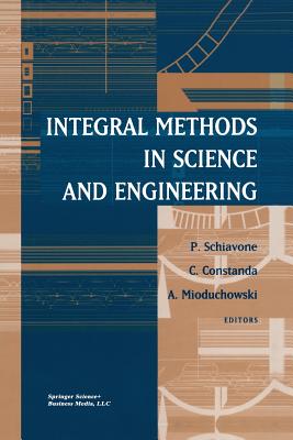 Integral Methods in Science and Engineering - Schiavone, P (Editor), and Constanda, C (Editor), and Mioduchowski, Andrew (Editor)