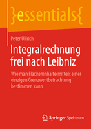 Integralrechnung Frei Nach Leibniz: Wie Man Flacheninhalte Mittels Einer Einzigen Grenzwertbetrachtung Bestimmen Kann