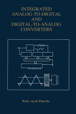 Integrated Analog-To-Digital and Digital-To-Analog Converters - Van de Plassche, Rudy J