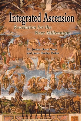 Integrated Ascension: Revelation for the Next Millennium - Stone, Joshua David, Dr., PH.D., and Parker, Janna Shelley