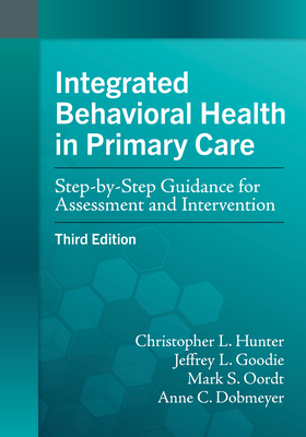 Integrated Behavioral Health in Primary Care: Step-By-Step Guidance for Assessment and Intervention - Hunter, Christopher L, and Goodie, Jeffrey L, Dr., and Oordt, Mark S