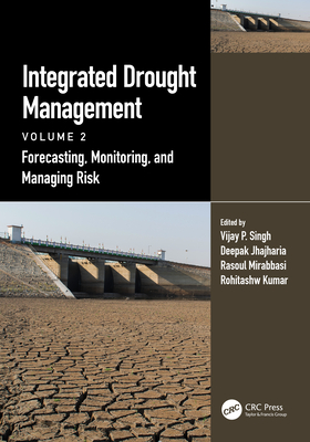 Integrated Drought Management, Volume 2: Forecasting, Monitoring, and Managing Risk - Singh, Vijay P (Editor), and Jhajharia, Deepak (Editor), and Mirabbasi, Rasoul (Editor)