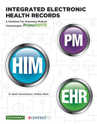 Integrated Electronic Health Records: A Worktext for Greenway Medical Technologies' Primesuite - Shanholtzer, M Beth