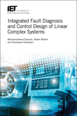 Integrated Fault Diagnosis and Control Design of Linear Complex Systems - Davoodi, Mohammadreza, and Meskin, Nader, and Khorasani, Khashayar