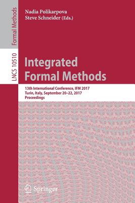 Integrated Formal Methods: 13th International Conference, Ifm 2017, Turin, Italy, September 20-22, 2017, Proceedings - Polikarpova, Nadia (Editor), and Schneider, Steve (Editor)