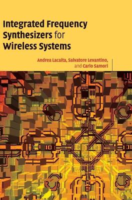 Integrated Frequency Synthesizers for Wireless Systems - Lacaita, Andrea Leonardo, and Levantino, Salvatore, and Samori, Carlo