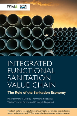 Integrated Functional Sanitation Value Chain: The role of the sanitation economy - Cookey, Peter Emmanuel (Editor), and Koottatep, Thammarat (Editor), and Polprasert, Chongrak (Editor)