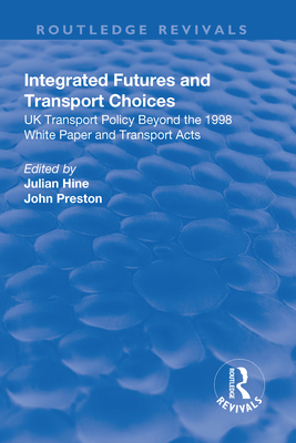 Integrated Futures and Transport Choices: UK Transport Policy Beyond the 1998 White Paper and Transport Acts - Hine, Julian (Editor), and Preston, John (Editor)