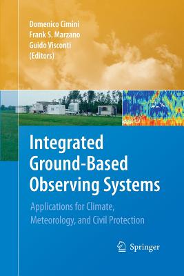 Integrated Ground-Based Observing Systems: Applications for Climate, Meteorology, and Civil Protection - Cimini, Domenico (Editor), and Marzano, Frank S (Editor), and Visconti, Guido (Editor)