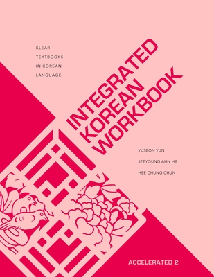 Integrated Korean Workbook: Accelerated 2 - Yun, Yuseon, and Ha, Jeeyoung Ahn, and Chun, Hee Chung