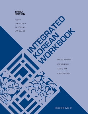 Integrated Korean Workbook: Beginning 2, Third Edition - Park, Mee-Jeong, and Suh, Joowon, and Kim, Mary Shin