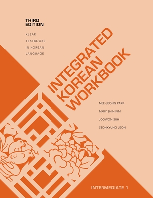 Integrated Korean Workbook: Intermediate 1, Third Edition - Park, Mee-Jeong, and Kim, Mary Shin, and Suh, Joowon