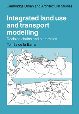 Integrated Land Use and Transport Modelling: Decision Chains and Hierarchies - Barra, Tomas de la