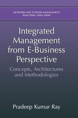 Integrated Management from E-Business Perspective: Concepts, Architectures and Methodologies - Ray, Pradeep Kumar