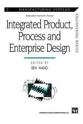 Integrated Product, Process and Enterprise Design - Wang, Ben (Editor)