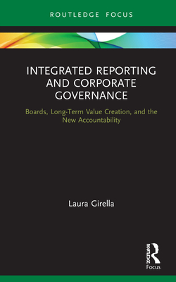 Integrated Reporting and Corporate Governance: Boards, Long-Term Value Creation, and the New Accountability - Girella, Laura