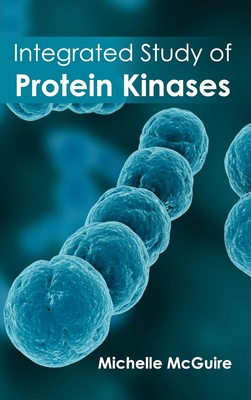 Integrated Study of Protein Kinases - McGuire, Michelle (Editor)