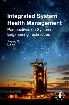 Integrated System Health Management: Perspectives on Systems Engineering Techniques - Xu, Jiuping, and Xu, Lei