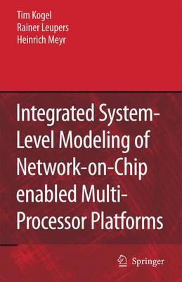 Integrated System-Level Modeling of Network-On-Chip Enabled Multi-Processor Platforms - Kogel, Tim, and Leupers, Rainer, and Meyr, Heinrich