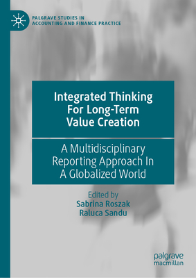 Integrated Thinking for Long-Term Value Creation: A Multidisciplinary Reporting Approach in a Globalized World - Roszak, Sabrina (Editor), and Sandu, Raluca (Editor)