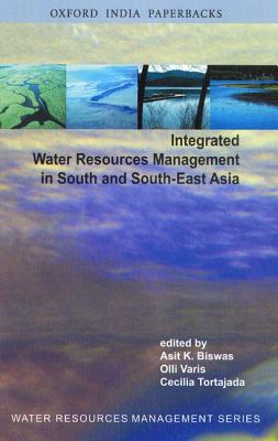 Integrated Water Resources Management in South and South-East Asia - Biswas, Asit K, President (Editor), and Varis, Olli (Editor), and Tortajada, Cecilia, Vice President (Editor)