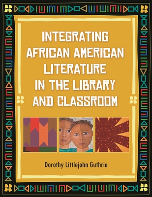 Integrating African American Literature in the Library and Classroom - Guthrie, Dorothy