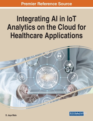 Integrating AI in IoT Analytics on the Cloud for Healthcare Applications - Jeya Mala, D (Editor)