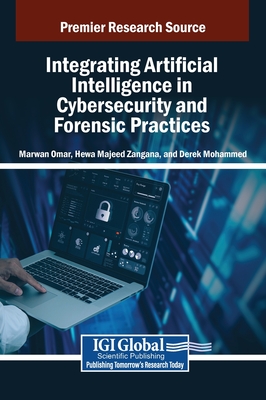 Integrating Artificial Intelligence in Cybersecurity and Forensic Practices - Omar, Marwan (Editor), and Zangana, Hewa Majeed (Editor), and Mohammed, Derek (Editor)