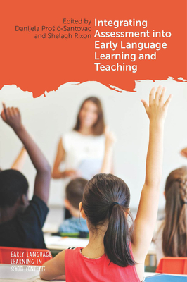 Integrating Assessment into Early Language Learning and Teaching - Prosic-Santovac, Danijela (Editor), and Rixon, Shelagh (Editor)