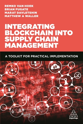 Integrating Blockchain into Supply Chain Management: A Toolkit for Practical Implementation - Waller, Matthew A., Professor, and Hoek, Remko van, and Davletshin, Marat