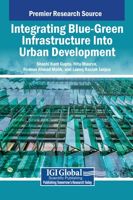 Integrating Blue-Green Infrastructure Into Urban Development - Gupta, Shashi Kant (Editor), and Maurya, Nitu (Editor), and Malik, Firdous Ahmad (Editor)