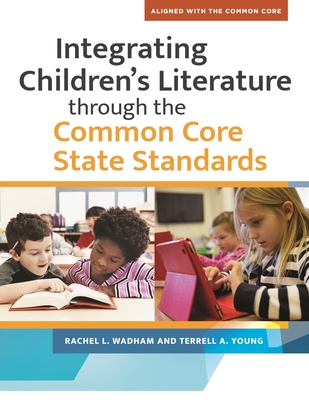 Integrating Children's LIterature through the Common Core State Standards - Wadham, Rachel, and Young, Terrell